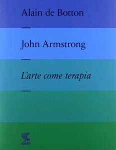 Alain de Botton, John Armstrong, L'arte come terapia. The school of life, Guanda, 2013, ISBN-10:8823506360 ISBN-13:978-8823506367