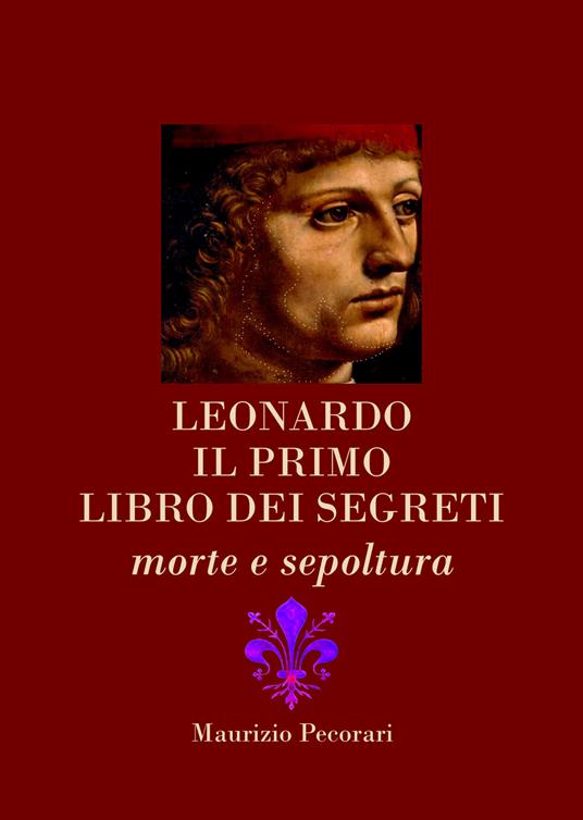 Leonardo. Il primo libro dei segreti. Morte e sepoltura di Maurizio Pecorari